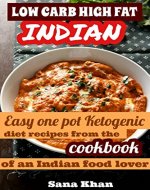 Low Carb High Fat Cookbook - Ketogenic Indian Recipes: Low carb, high fat, one pot weight loss diet recipes from the cookbook of an Indian food lover - Book Cover