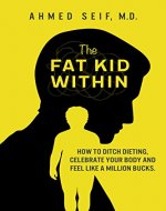 The Fat Kid Within: How to Ditch Dieting, Celebrate your Body and Feel like a Million bucks. - Book Cover