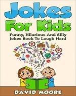 Jokes For Kids: Funny, Hilarious And Silly Jokes Book To Laugh Hard (Funny Jokes, Knock-Knock Jokes, Jokes For Kids) - Book Cover