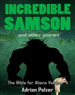 Incredible Samson (The Bible for Aliens Book 4) - Book Cover