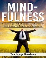 Mindfulness: How to Get Rid of Stress and Anxiety and Become Happy and Peaceful (Mindfulness, Meditation, Happiness, Peace, Zen, Awakening) - Book Cover