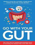 Go With Your Gut: The 5-Part Plan For Healing Gastrointestinal Issues (GERD, IBS, SIBO, Leaky Gut) & Preventing The Diseases (Inflammatory, Autoimmune) That Come With Them - Book Cover