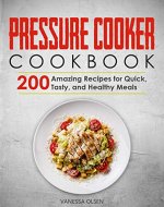 Pressure Cooker Cookbook: 200 Amazing Recipes for Quick, Tasty, and Healthy Meals - Book Cover