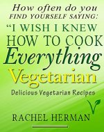 How often have you found yourself saying 'I wish I knew how to cook everything vegetarian?': Delicious Vegetarian Recipes - Book Cover