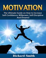 Motivation: The Ultimate Guide on How to Increase Self-Confidence, Willpower, Self-Discipline And Dreams! - Book Cover