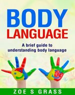 BODY LANGUAGE: A BRIEF GUIDE TO UNDERSTANDING BODY LANGUAGE - Book Cover