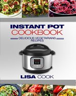 Instant Pot Cookbook: Delicious Vegetarians Recipes: Daily Healthy and Easy Pressure Cooker Guide For Smart People. Edition 2 - Book Cover