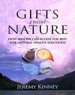 Gifts From Nature: How Anyone Can Access The Best Safe, Natural Health Solutions - Book Cover
