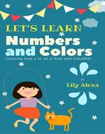 Let's Learn Numbers and Colors: Counting from 1 to 10 is FUN with COLORS! - Book Cover