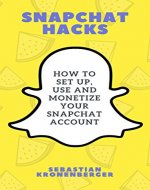 Snapchat Hacks: How to Set Up, Use and Monetize Your Snapchat Account (Social Media, Social Media Marketing) - Book Cover