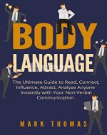 Body Language: The Ultimate Guide to Read, Connect, Influence, Attract, Analyze Anyone Instantly with Your Non-Verbal Communication (body language, communication, ... Communication, Emotional, Skills,) - Book Cover