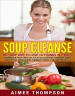 Soup Cleanse : The Soup Diet To Lose 10 Pounds In 7 Days (Souping The Right Way, Get A Flat Belly, Choose The Right Soups, Boost Your Metabolism, Eliminate Toxins, Find Soup Recipes): (Soup Cookbook) - Book Cover