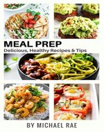 Meal Prep: Delicious, Healthy Recipes & Tips (Meal Prep Cookbook, Vegetarian Meals, Breakfast, Chicken, Beef, Pork & Seafood, Meal Prep Tips) - Book Cover