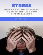 Stress: How To Get Rid Of Stress In 7 Days And Live Your Life In Balance - Book Cover