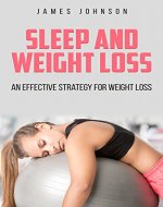 Weight  Loss: Sleep & Weight Loss: An Effective Strategy For Weight Loss (Weight Loss, Weight Loss Habit, Sleep and Weight Loss, Weight Loss Without Dieting) - Book Cover