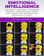 Emotional Intelligence: Become A Master At Reading People, Controlling Your Emotions And Influencing People In 7 Days - Book Cover