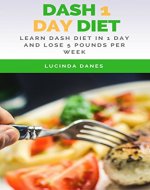 Dash 1 Day Diet: Learn Dash Diet In 1 Day and Lose 5 Pounds Per Week - Book Cover
