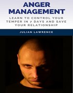 Anger Management: Learn To Control Your Temper In 7 Days And Save Your Relationship - Book Cover