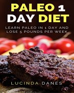 Paleo 1 Day Diet: Learn Paleo In 1 Day and Lose 5 Pounds Per Week - Book Cover