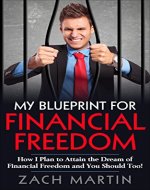 My Blueprint for Financial Freedom: How I Plan to Attain the Dream of Financial Freedom and You Should Too! - Book Cover