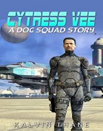 Cytress Vee - A Dog Squad Story - A Sci-fi Military Series - The First Story by Kalvin Thane (A Dog Squad Story Series Book 1) - Book Cover
