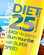 Clean Eating Diet: 25 Easy Recipes to Burn Your Fat with Super Speed - Book Cover