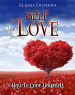 Self Love: How to Love Yourself (Live Stress Free, A Guide to Mindfulness) (Self Compassion, Self Confidence, Love, Happiness) - Book Cover