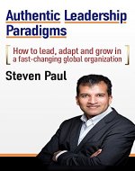 Authentic Leadership Paradigms: How to lead, adapt and grow in a fast-changing global organization - Book Cover