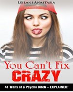 You Can't Fix Crazy: 41 Traits of a Psycho Bitch - EXPLAINED! - Book Cover