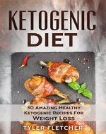 Ketogenic Diet: 30 Amazing Healthy Ketogenic Recipes For Weight Loss - Book Cover