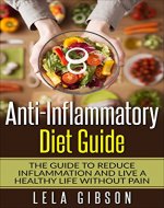 Anti-Inflammatory Diet Guide: The Guide To Reduce Inflammation And Live a Healthy Life Without Pain (Anti-Inflammatory Cookbook, Anti-Inflammatory Recipes, Anti-Inflammatory Strategies) - Book Cover