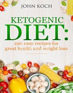 Ketogenic Diet: 100 easy recipes for great health and weight loss (Cook book, Fat Loss, Paleo for Begginers, Belly fat) - Book Cover