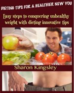 DIETING TIPS FOR A HEALTHIER NEW YOU: Easy steps to conquering unhealthy weight with innovative dieting tips. (Health and Wellbeing, Diet, Exercise, Fitness Self Improvement Book 4) - Book Cover