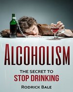 Alcoholism: The secret to stop drinking (Addiction, self help, Alcoholism recovery, Alcohol problems) - Book Cover