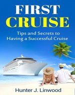 First Cruise: Tips and Secrets to Having a Successful Cruise (Tricks, Travel Advice, Beginner's Cruising, Vacation at Sea) - Book Cover