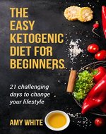 THE EASY KETOGENIC DIET FOR BEGINNERS: 21 Chalenging days to change your lifestyle - Book Cover