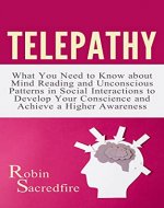 Telepathy: What You Need to Know about Mind Reading and Unconscious Patterns in Social Interactions, to Develop Your Conscience and Achieve a Higher Awareness - Book Cover