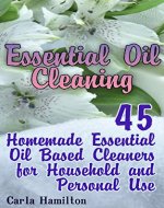 Essential Oil Cleaning: 45 Homemade Essential Oil Based Cleaners for Household and Personal Use: (Homemade Cleaners, Natural Cleaners) - Book Cover