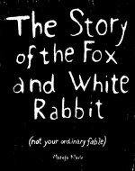 The Story of the Fox and White Rabbit: (not your ordinary fable) - Book Cover