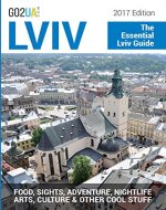 Lviv Travel Guide: The Essential Lviv Guide (2017 Edition). What to do in Lviv Ukraine: Food, Sights, Adventure, Nightlife, Arts, Culture and other cool stuff! ((Go2UA travel guides)) - Book Cover
