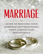 Marriage: Guide to Rescuing Your Marriage and Rekindling Trust, Connection, and Intimacy - Book Cover