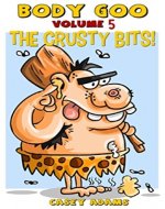 Body Goo Volume 5 The Crusty Bits: Funny Childrens Book How the body works Science Biology - Book Cover