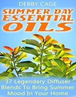 Summer Day Essential Oils: 37 Legendary Diffuser Blends To Bring Summer Mood In Your Home - Book Cover