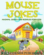 Mouse Jokes: animal jokes for kids, funny jokes for kids, jokes and riddles for kids, silly jokes, childrens books, funny mouse jokes for kids (Animal Jokes and Riddles for Kids Book 4) - Book Cover