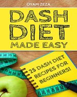 DASH Diet Made Easy: 25 DASH Diet Recipes for Beginners! (Diet, DASH diet, Healthy diet, nutrition) - Book Cover