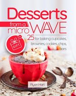 Desserts from a microwave. 25 recipes for baking: cupcakes, brownies, cookies, chips, bars. - Book Cover