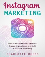 Instagram Marketing: How to Reach Millions of Users, Engage with Any Audience and Build a Massive Following (Social Media Marketing, Online Marketing, Instagram Book 1) - Book Cover