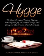 Hygge: The Danish Art of Living Happy, Finding the Joy in Simple Things and Escaping the Stresses of Modern Life (Hygge, Happiness, Finding Joy, Escaping Stress) - Book Cover