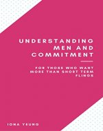 Understanding Men and Commitment: Men don't have commitment phobia. Understand his commitment issues. Attract quality men who are ready for commitment. Say good bye to casual dating and flings. - Book Cover