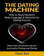 The Dating Machine: How to Read Women's Body Language & Behavior for Dating Success: More than 20 Proven Tips for Successful Flirting and Dating - Book Cover